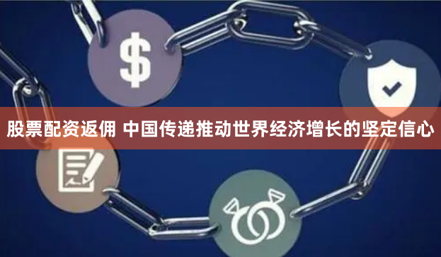 股票配资返佣 中国传递推动世界经济增长的坚定信心