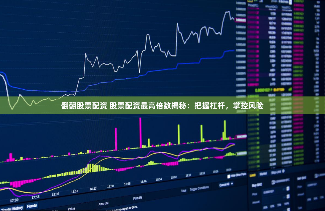 翻翻股票配资 股票配资最高倍数揭秘：把握杠杆，掌控风险