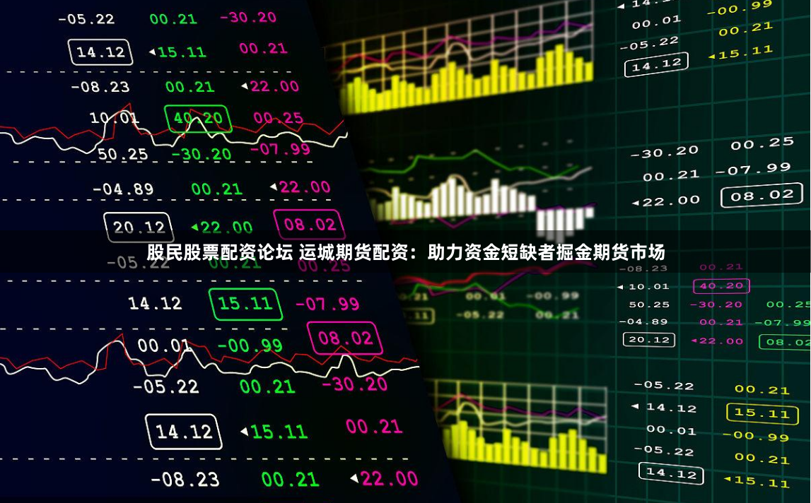 股民股票配资论坛 运城期货配资：助力资金短缺者掘金期货市场