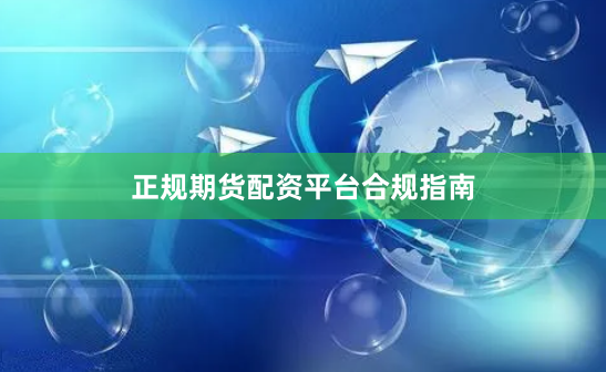 正规期货配资平台合规指南
